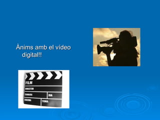 Ànims amb el vídeo digital!! 