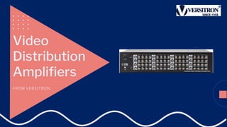 Video
Distribution
Amplifiers
FROM VERSITRON
 