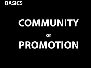 BASICS


    COMMUNITY
         or

    PROMOTION
                26
 