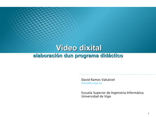 [object Object],David Ramos Valcárcel [email_address] Escuela Superior de Ingeniería Informática Universidad de Vigo elaboración dun programa didáctico 