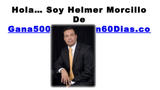 Hola… Soy Helmer Morcillo
            De
Gana500DolaresEn60Dias.co
            m
 