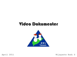 Video Dokumenter




April 2011                  Wijayanto Budi S
 
