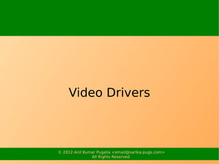 Video Drivers



© 2012 Anil Kumar Pugalia <email@sarika-pugs.com>
               All Rights Reserved.
 