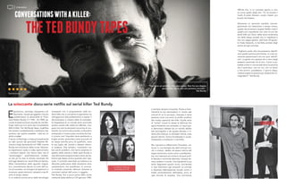 E
gocentrico, narcisista, eloquente e af-
fascinante. Questi gli aggettivi che più
caratterizzano la personalità di Theo-
dore Robert Bundy (11.1946 - 24.1989), se-
condo le testimonianze raccolte da Joe Ber-
linger nella sua mini serie doc Conversations
With A Killer: The Ted Bundy Tapes. Qualifiche
che tornano constantemente e sembrano rias-
sumerne, per quanto possibile, i tratti più di-
stintivi e palesi.
Il lavoro di Berlinger si basa principalmente
sui dati raccolti dai giornalisti Stephen Mi-
chaud e Hugh Aynesworth nel 1980, mentre
Bundy era nel braccio della morte. Attraver-
so registrazioni audio e video ripercorriamo
i momenti salienti che hanno dato vita al
“personaggio”, quell’attenzione mediati-
ca che gli ha reso la sinistra notorietà che
tutt’oggi detiene tra i serial killer più famosi.
Abile manipolatore dallo sguardo magne-
tico, visceralmente devoto al ruolo dell’uo-
mo di successo. Le immagini di repertorio ci
mostrano questi elementi, attraenti e terrifi-
canti al tempo stesso.
In un sistema ancora privo delle tecnologie
necessarie non è propriamente nelle evi-
denti falle che si concentra lo sgomento ma
nell’approccio alla problematica in essere. Il
documentario ci mostra infatti la ineluttabi-
le trasparenza di un mondo tanto sconvolto
quanto acerbo alle realtà più efferate, inca-
pace non solo di estirparle ma anche di con-
tenerle. Se il primo dei processi cui Bundy fu
sottoposto si mostra quasi una farsa dai trat-
ti circensi ove l’imputato tiene spettacolo a
briglie sciolte, ponendosi come avvocato di
se stesso benchè privo di qualifiche, sono
le sue fughe dal carcere a destare ulterio-
re scalpore. Due tentativi, riuscitissimi con
ben pochi problemi, che hanno ampliato lo
spettro delle vittime e delle quali Bundy si
rese abilmente programmatico tanto da sta-
bilirne egli stesso come e quando venir ripe-
scato. Il controllo esercitato sul sistema e la
sfacciata padronanza della situazione sono
caratteristiche che amplificano lo sconcer-
to mostrato ponendo ulteriore rilevanza ai
connotati mentali dell’uomo in oggetto.
Ted Bundy, fino a poco prima della morte
mediante sedia elettrica il 24 gennaio 1989,
CONVERSATIONSWITHAKILLER:
THETEDBUNDYTAPES
La scioccante docu-serie netflix sul serial killer Ted Bundy.
Le vittime di Bundy
accertate sono 35
STREAMING
si dichiarò sempre innocente. Poche e fram-
mentarie le sue dichiarazioni in merito agli
omicidi di cui fu accusato, rilasciate in terza
persona come una sorta di profilo analitico
del modus operandi del killer. Quella sorta
di “entità” (come lui stesso la definiva) che
agiva mediante una necessità, un input qua-
si demoniaco dettato da un mondo dedito
alla pornografia e da questa deviato e in-
dotto alla violenza. Le trentasei vittime, tutte
giovani donne, furono brutalizzate e uccise,
sottoposte a mutilazioni e necrofilia.
Ma il giovane e affascinante Theodore, cre-
sciuto in una famiglia dai saldi principi mo-
rali e cristiani, dedito ad essere vetrina del
sogno americano come uomo e professioni-
sta, era l’esempio più lontano da quel profi-
lo deviato e immondo descritto. Questo do-
veva credere il mondo. Una bipolarità la sua
tanto folgorante quanto ovvia, conclamata
in due frammenti agli antipodi: la normale
e doverosa stabilizzazione sociale contro il
totale annientamento dell’essere, privo di
ogni briciola di empatia. Una convivenza
“Non sono un animale, non sono pazzo. Non ho una doppia
personalità. Sono solo una persona normale“.
Ted Bundy
difficile che, in un contesto aperto e viva-
ce come quello degli anni ’70, ha trovato il
modo di poter liberare i propri impeti, pur
brutali che fossero.
Attraverso un percorso scandito cronolo-
gicamente con attenzione e ampia ricerca,
questo documentario targato Netflix rivela il
quadro più inquietante non solo di uno dei
serial killer più feroci della storia americana
ma della stessa società che lo inglobava e
che non seppe gestire, dall’inizio all’ignobi-
le finale festaiolo, la terribile portata degli
eventi ad egli connessi.
“Vogliamo poter dire che possiamo identifi-
care queste persone pericolose. La cosa ve-
ramente spaventosa è che non puoi identifi-
carli. La gente non capisce che ci sono degli
assassini potenziali tra di loro. Come si po-
trebbe vivere in una società dove le persone
che ti piacciono, con cui vivi, con cui lavori
e che ammiri, potrebbero, il giorno dopo,
rivelarsi essere le persone più diaboliche im-
maginabili?” Ted Bundy
Dal 20.01.19
James Smith
 