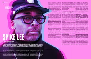 SPIKELEEL’INTERVISTA Di JAMIL SMITH
Ogni ospite della 40 Acres & a Mule Fil-
mworks, la casa di produzione di Spike Lee
a Fort Greene, Brooklyn, viene accolto da
Radio Raheem. Una gigantesca riproduzio-
ne in cartapesta del personaggio di Fa’ la
cosa giusta — completa del suo boombox
— si staglia sopra l’ingresso, un potente me-
mento dei temi che ricorrono in tutta o quasi
l’opera del regista: la bellezza, l’assurdità e
l’orrore di essere nero in America.
Quasi trent’anni dopo la realizzazione del
suo capolavoro, Lee ha dato vita a un de-
gno compagno con BlacKkKlansman, basa-
to sulla storia vera di Ron Stallwoth, poliziot-
to afroamericano che si infiltrò nel Ku Klux
Klan negli anni ’70. A maggio il film ha vinto
il Grand Prix al Festival di Cannes, dove Lee
ha definito il presidente Trump un “figlio di
puttana” per essersi rifiutato di condannare
i suprematisti bianchi che avevano dato il via
alle violenze di Charlottesville, in Virginia.
«SVEGLIATEVI!
NON CEDETE
ALL’ODIO»
IL REGISTA È APPENA TORNATO AL CINEMA CON IL NUOVO CAPOLAVORO ‘BLACKKKLANSMAN’,
UN FILM “DEDICATO” ALL’AMERICA DI TRUMP MA NON SOLO: «GRAN BRETAGNA, FRANCIA, ITA-
LIA, GERMANIA. LA CRESCITA DEI GRUPPI FASCISTI, NON È SOLO UN FENOMENO AMERICANO».
INTERVISTA Quando lo incontriamo nel suo ufficio, Lee
non è così incendiario. Circondato dai me-
morabilia dei suoi film e non solo, tra cui un
poster francese di Fronte del porto autogra-
fato due volte da Elia Kazan, riflette sulla sua
carriera e spiega perché, in un momento
politico che sembra più complicato che mai,
vorrebbe che a parlare fosse la sua arte.
La prima lettura che viene automatico dare
al film è che non parli solo di suprematismo
bianco, ma del silenzio bianco.
Volevamo solo dire le cose come stanno. Do-
veva essere un film storico, ma che riuscisse
a commentare quello che sta succedendo
oggi, con questo tizio alla Casa Bianca. Tutta
le vicende legate all’inno durante le partite
NFL, il muro, i “messicani stupratori”… roba
da pazzi. Un anno vissuto pericolosamente,
ecco cosa sta succedendo. E poi ho visto la
valigetta.
►Ti hanno detto che qualcuno teneva i co-
dici nucleari lontani dal presidente Trump?
Mi dicevano che aveva un codice finto.
Come quando ti danno il numero di telefono
sbagliato apposta… Ovviamente questo è
quello che mi auguro.
Jordan Peele e il suo team sono venuti da te
con lo script per BlacKkKlansman.
►Cosa mancava a quel copione secondo te?
Comprarono i diritti del libro di Ron Stal-
lworth, ma sentivano che mancava un po’ di
pepe. Quello ce l’ho messo io. Sono grato
per questa opportunità, perché non avevo
mai sentito parlare di Stallworth prima. Non
conoscevo la sua storia. La gente dice che è
troppo incredibile per essere vera. Ed è que-
sto che la rende bellissima.
John David Washington, che interpreta Stal-
lworth, è il figlio di Denzel. Vedi qualcosa di
suo padre in lui?
John David è incredibile in questo film. “La
mela non cade mai lontano dall’albero”, c’è
un motivo per cui la gente usa questo detto.
Lui è il primo figlio di Denzel, ed è un grosso
fardello da portare. Ho un rapporto speciale
con quel ragazzo, il suo primo film è stato
Malcolm X. Avete presente la fine, quando
i bambini dicono “My name is Malcolm X”?
Lui è uno di quei bambini.
Aveva sei anni forse.
►Cannes quest’anno è stata un’esperien-
za diversa rispetto a quando sei andato
con Fa’ la cosa giusta. Stai finalmente tro-
vando il tuo posto nel mondo?
Penso che il tempo sia stato clemente con
Fa’ la cosa giusta. La gente si dimentica in
fretta: a suo tempo non era nemmeno sta-
to nominato come miglior film agli Oscar.
Quell’anno vinse A spasso con Daisy. Chi lo
guarda più?
Mi ricordo di aver visto una foto con il pre-
mio in mano. Sembravi orgoglioso come
mai prima.
Perché non hai visto quando mi hanno dato
l’Oscar (ad honorem nel 2016, ndt). Ero fe-
lice per tutte le persone coinvolte nel film.
La famiglia, gli attori, tutto. È stato un mo-
mento molto bello. E la standing ovation
alla fine? Surreale. Oltre 10 minuti. Come
regista, sai che reazione vorresti dal pubbli-
co. Tutti ora amano Crooklyn, ma non fece-
ro altrettanto quando uscì. Bamboozled, He
Got Game, posso continuare… Ho fatto film
che sono diventati di successo. Ma è diverso
avere successo quando escono.
►Rifletti mai sull’effetto che la tua opera
ha avuto sulle persone?
Non proprio. Mi ricordo la prima proiezione
di She’s Gotta Have It a Los Angeles. Dopo
il film un giovane regista di nome John Sin-
gleton venne da me e mi disse «farò dei film
proprio come te». E lo fece.
Cinque anni dopo, con Boyz N the Hood.
È qualcosa di cui sono consapevole, ma non
ci penso spesso. Sono troppo concentrato
su fare quello che devo. A Cannes, Cate
Blanchett, che era presidente della giuria, ha
detto che BlacKkKlansman è “fondamental-
mente un film su una crisi americana”.
Ma vedi, ecco il punto. Penso che sia una
grande attrice, le ho detto che vorrei lavo-
rare con lei dopo il festival. Ma la questione
che non ha visto, e che gli altri giurati non
hanno visto – e non lo dico perché non ho
vinto la Palma d’Oro – è che non è soltanto
un film sugli Stati Uniti. Questa situazione
è dovunque in Europa: in Gran Bretagna,
Francia, Italia, Germania. Vorrei che la gente
lo capisse. La crescita della destra, dei grup-
pi fascisti, non è solo un fenomeno ameri-
cano. E in ogni caso voglio ancora lavorare
con te, Cate! Non incazzarti!
►BlacKkKlansman si conclude con le
immagini dalle rivolte di Charlottesvil-
le dell’agosto 2017, il momento in cui i
suprematisti bianchi investirono i mani-
festanti, uccidendo una donna di nome
Heather Heyer. Perché hai deciso di usare
quel girato?
Abbiamo iniziato le riprese a settembre.
Quando sono successi i fatti di Charlottesvil-
le, sapevo che sarebbe stato il finale del film.
Ho dovuto chiedere il permesso alla signora
Susan Bro, la madre di Heather Heyer. È una
donna che ha visto la figlia morire in un atto
di terrorismo americano, gente che mangia
gli hot dog, le torte di mele… La signora Bro
non ha più una figlia, perché un terrorista
americano ha investito la folla con un’auto.
Ma la gente che vedrà quel finale, sono cer-
to, sarà, come dire, molto tranquilla. Anche
perché ascolterà Prince cantare uno spiritual
“negro”, Mary Don’t You Weep. Hai sentito
la canzone?
►Sei evidentemente scontento delle dire-
zione in cui sta andando l’America. Uno
degli obiettivi del tuo lavoro è mostrare i
nostri errori per fare in modo che possia-
mo migliorare?
Sto tornando a dire a tutti Wake up. È sta-
to il motto di molti dei miei film. Wake up.
Svegliatevi. State attenti. Non cedete agli
imbrogli, ai sotterfugi, e non cercateli a vo-
stra volta. Fate in modo che questi siano i
vostri migliori anni su questo pianeta, non
cedete all’odio e a tutte queste cazzate che
si sentono in giro.
 