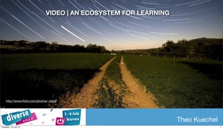VIDEO | AN ECOSYSTEM FOR LEARNING




    http://www.ﬂickr.com/photos/_belial




                                                                   Theo Kuechel
Tuesday, 10 July 12                                                               1
 