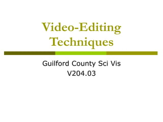 Video-Editing Techniques Guilford County Sci Vis V204.03 