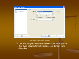 Kotak dialog Export Movie Settings
6. Lakukan pengaturan format media ekspor lewat pilihan
File Type lalu pilih format media sesuai dengan yang
diinginkan.
 