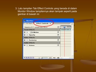 3. Lalu tampilan Tab Effect Controls yang berada di dalam
Monitor Window tampilannya akan tampak seperti pada
gambar di bawah ini
 
