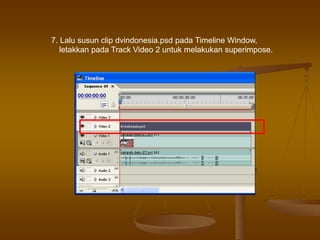 7. Lalu susun clip dvindonesia.psd pada Timeline Window,
letakkan pada Track Video 2 untuk melakukan superimpose.
 