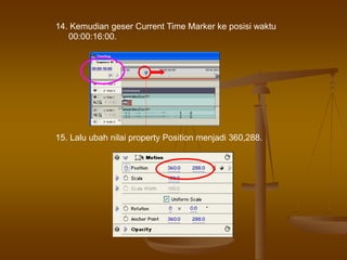 14. Kemudian geser Current Time Marker ke posisi waktu
00:00:16:00.
15. Lalu ubah nilai property Position menjadi 360,288.
 