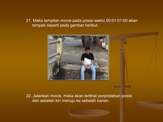 21. Maka tampilan movie pada posisi waktu 00:01:01:00 akan
tampak seperti pada gambar berikut.
22. Jalankan movie, maka akan terlihat perpindahan posisi
dari sebelah kiri menuju ke sebelah kanan.
 