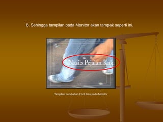 6. Sehingga tampilan pada Monitor akan tampak seperti ini.
Tampilan perubahan Font Size pada Monitor
 