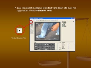7. Lalu kita dapat mengatur letak text yang telah kita buat me
nggunakan tombol Selection Tool.
Tombol Selection Tool
 
