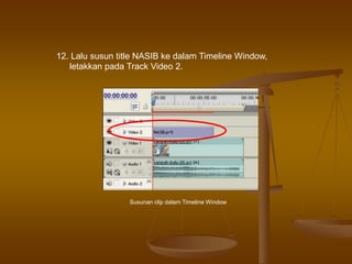 12. Lalu susun title NASIB ke dalam Timeline Window,
letakkan pada Track Video 2.
Susunan clip dalam Timeline Window
 