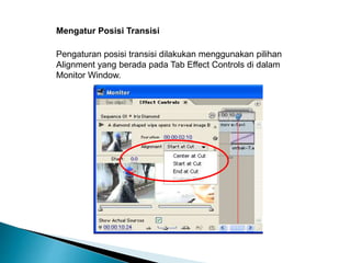 Mengatur Posisi Transisi 
Pengaturan posisi transisi dilakukan menggunakan pilihan 
Alignment yang berada pada Tab Effect Controls di dalam 
Monitor Window. 
 
