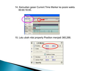 14. Kemudian geser Current Time Marker ke posisi waktu 
00:00:16:00. 
15. Lalu ubah nilai property Position menjadi 360,288. 
 