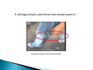 6. Sehingga tampilan pada Monitor akan tampak seperti ini. 
Tampilan perubahan Font Size pada Monitor 
 