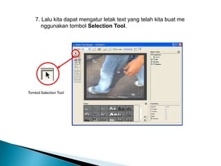 7. Lalu kita dapat mengatur letak text yang telah kita buat me 
nggunakan tombol Selection Tool. 
Tombol Selection Tool 
 