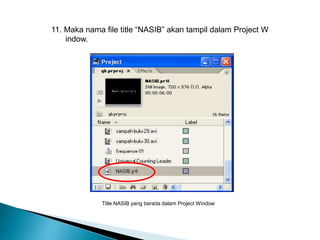11. Maka nama file title “NASIB” akan tampil dalam Project W 
indow. 
Title NASIB yang berada dalam Project Window 
 
