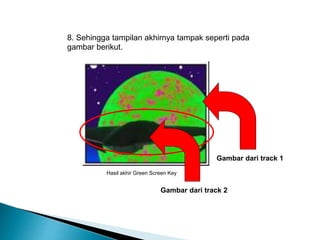 8. Sehingga tampilan akhirnya tampak seperti pada 
gambar berikut. 
Hasil akhir Green Screen Key 
Gambar dari track 1 
Gambar dari track 2 
 