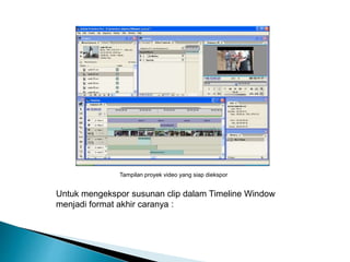 Tampilan proyek video yang siap diekspor 
Untuk mengekspor susunan clip dalam Timeline Window 
menjadi format akhir caranya : 
 