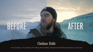 Online Edit
Color Grading, A/V Synching, FX Adding, Proofreading, Translations/Subtitling, Rendering, Conversion
 