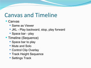 Canvas and Timeline Canvas  Same as Viewer  JKL - Play backward, stop, play forward  Space bar - play Timeline (Sequence) Space bar to play Mute and Solo  Control Clip Overlay  Track Height Sequence  Settings Track  