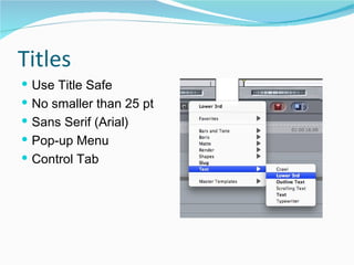 Titles Use Title Safe  No smaller than 25 pt  Sans Serif (Arial)  Pop-up Menu  Control Tab  