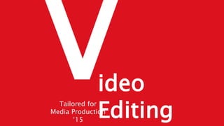 ideo 
Editing Tailored for 
Media Production 
‘15 
 