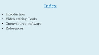 Index
• Introduction
• Video editing Tools
• Open-source software
• References
 