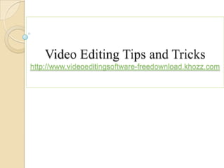 Video Editing Tips and Tricks
http://www.videoeditingsoftware-freedownload.khozz.com
 