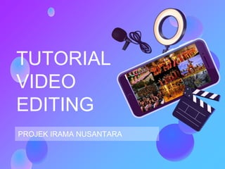 TUTORIAL
VIDEO
EDITING
PROJEK IRAMA NUSANTARA
 
