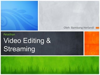 Oleh: Bambang Herlandi 
PelatihanVideo Editing & Streaming  