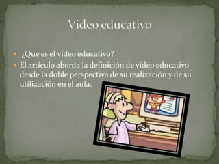  ¿Qué es el vídeo educativo?  El artículo aborda la definición de vídeo educativo desde la doble perspectiva de su realización y de su utilización en el aula.  Video educativo 