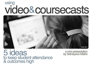 5 ideasto keep student attendance
& outcomes high
a mini presentation
by Sidneyeve Matrix
using
&
 