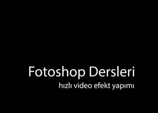 FotoshopDersleri
hızlıvideoefektyapımı
 