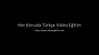 Her Konuda Türkçe Video Eğitim
http://www.videoegitim.com
 