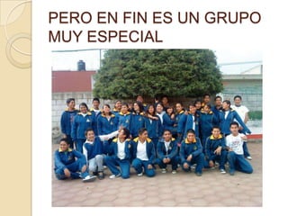 PERO EN FIN ES UN GRUPO MUY ESPECIAL