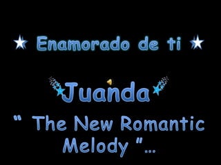 Enamorado de ti Juanda “The New Romantic Melody ”…  