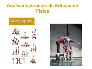 Analizar ejercicios de Educación
              Física

 Acrossport
 