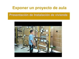 Exponer un proyecto de aula
Presentación de Instalación de vivienda
 