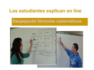 Los estudiantes explican on line

 Despejando fórmulas matemáticas
 