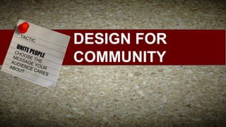 TAC

UNIT

TIC

CHO E PEOP
MES OSE T LE
H
AUD SAGE E
Y
ABO IENCE OUR
CAR
UT
ES

DESIGN FOR
COMMUNITY

 