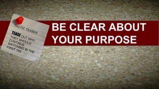 TAC

TIC
TEA
S

TEAS
TH E OU

ER

TW
E
HY
CON Y SHO
ULD
WA TINUE
T
FIR CHING
ST
10S IN TH
E

BE CLEAR ABOUT
YOUR PURPOSE

 