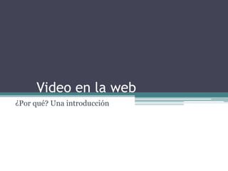 	Video en la web ¿Por qué? Una introducción 