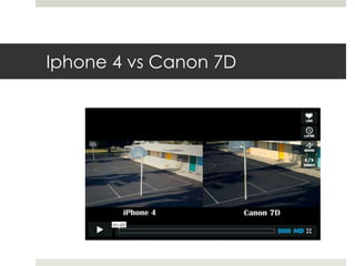 Iphone 4 vs Canon 7D 
 