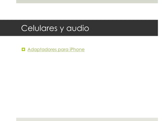 Celulares y audio 
 Adaptadores para iPhone 
 