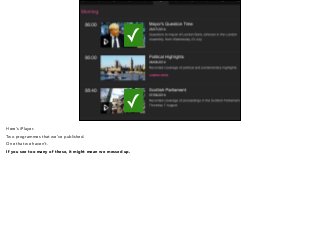 ✓ 
✓ 
Here’s iPlayer. 
Two programmes that we’ve published. 
One that we haven’t. 
If you see too many of these, it might mean we messed up. 
 