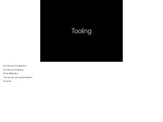 Tooling 
Continuous Integration 
Continuous Delivery 
ChaosMonkey 
“A tool we call stack-fetcher” 
Cosmos 
 